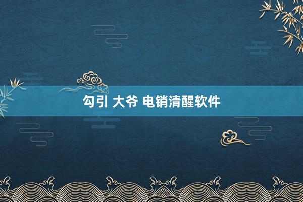 勾引 大爷 电销清醒软件