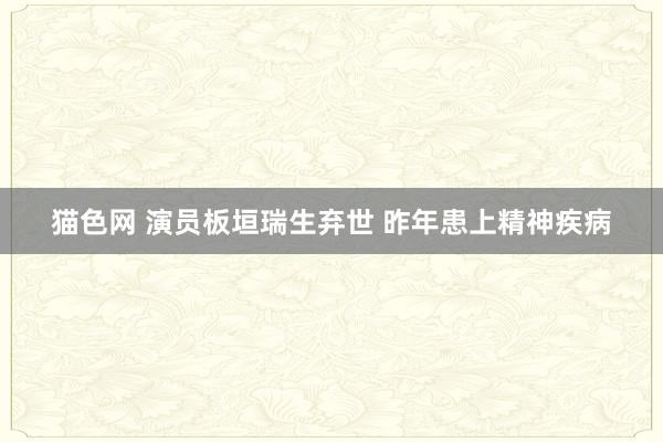猫色网 演员板垣瑞生弃世 昨年患上精神疾病